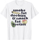 Smoke Fat Doobies And Smack Fat Booties T-Shirt - T-Shirt | White