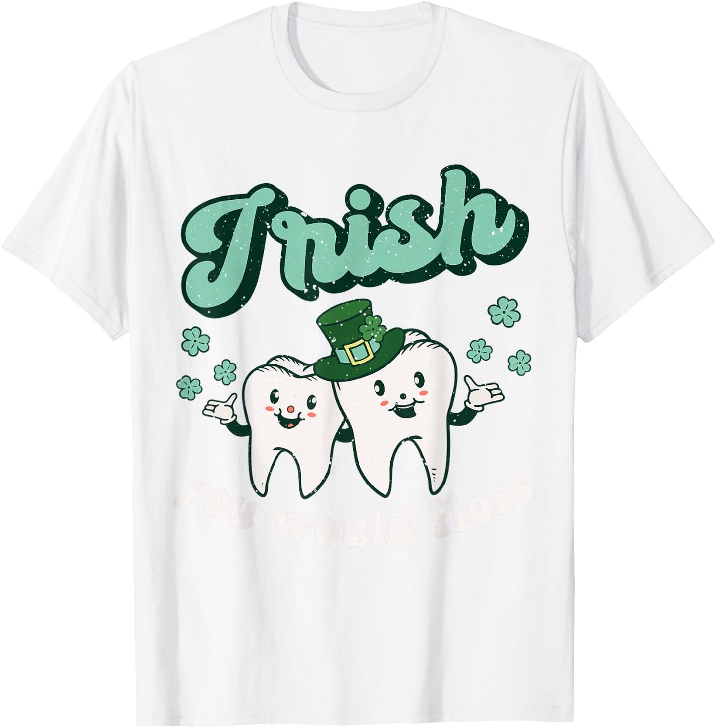 Dental St Patricks Day Irish You Would Floss Dentist Tooth T-Shirt - T-Shirt | White