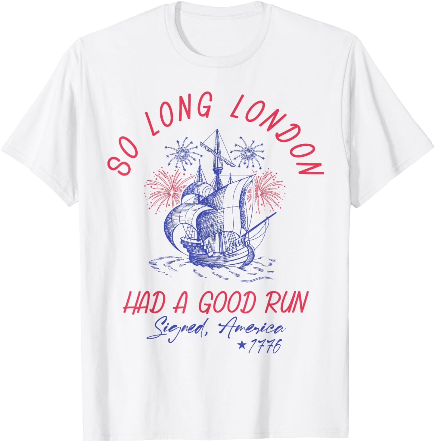 So Long London Had A Good Run 1776 USA Funny 4th Of July T-Shirt - T-Shirt | White