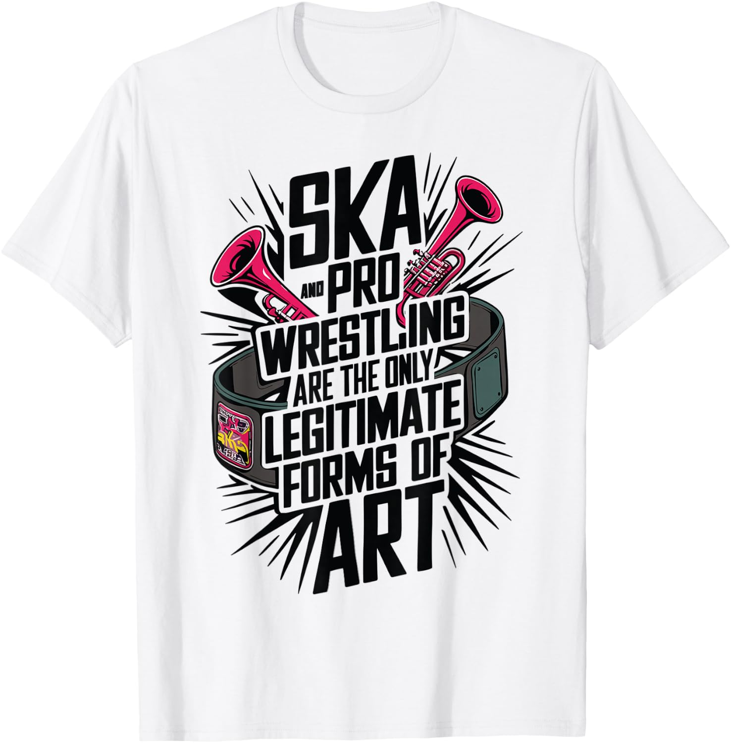 Ska And Pro Wrestling Are The Only Legitimate Forms Of Art T-Shirt - T-Shirt | White