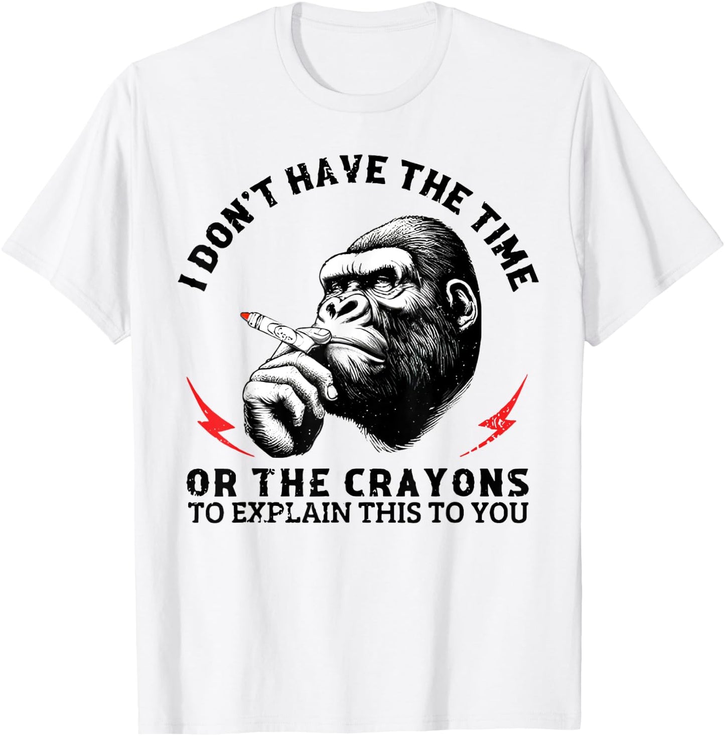 I Don't Have The Time Or The Crayons To Explain This To You T-Shirt - T-Shirt | White