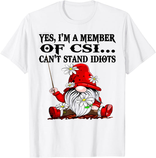 Gnome Yes I'm A Member Of CSI Can't Stand Idiots T-Shirt - T-Shirt | White
