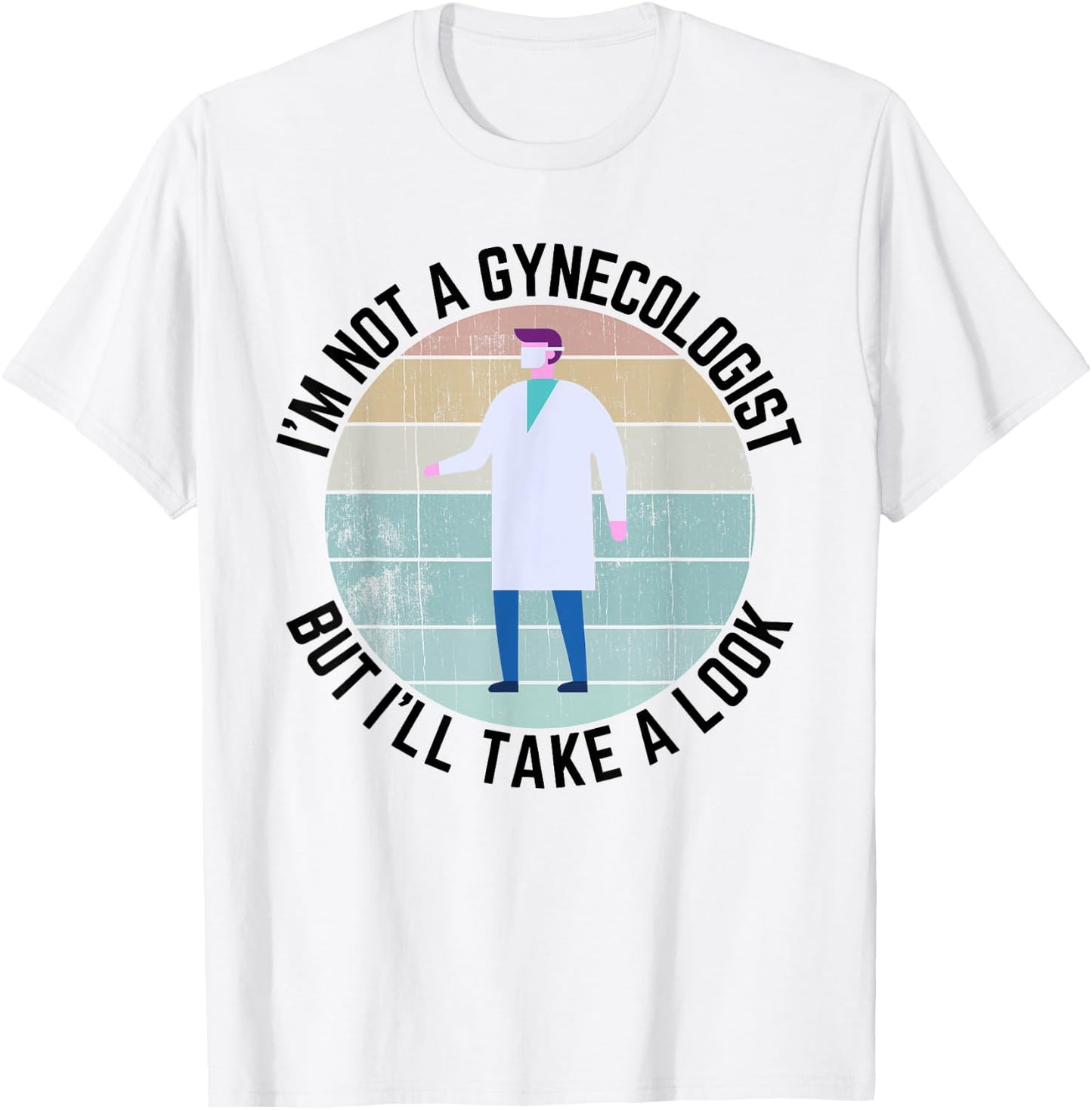 Im Not A Gynecologist But Ill Take A Look Doctor T-Shirt - T-Shirt | White