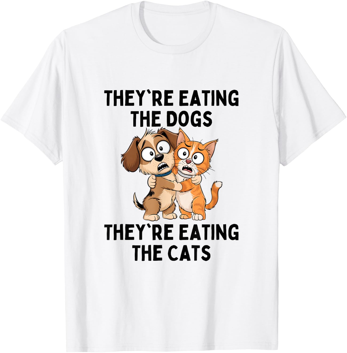 They're Eating The Dogs They're Eating The Cats T-Shirt - T-Shirt | White