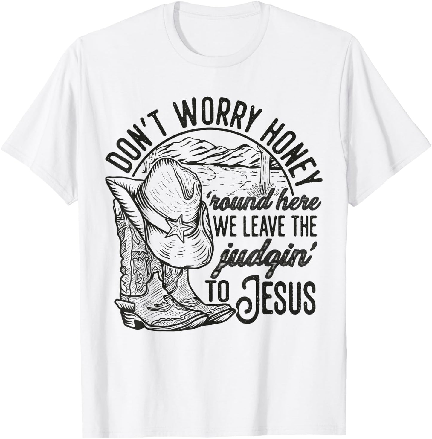 Don't Worry Honey Round Here We Leave The Judgin' To Jesus T-Shirt - T-Shirt | White