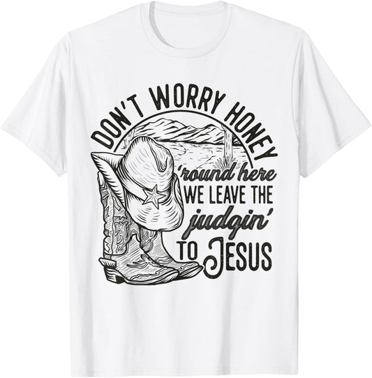 Don't Worry Honey Round Here We Leave The Judgin' To Jesus T-Shirt - T-Shirt | White