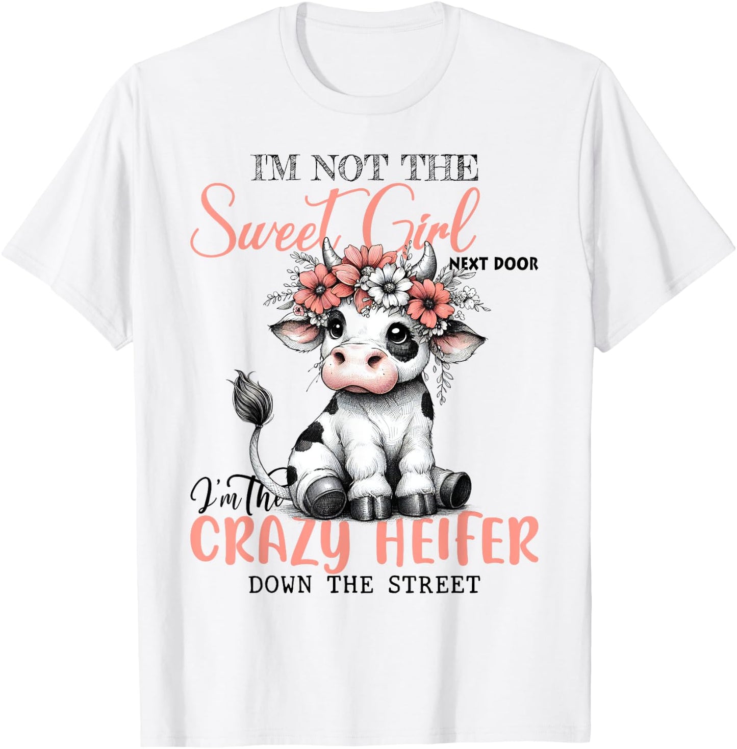 I'm Not Sweet Girl Next Door I'm The Crazy Heifer T-Shirt - T-Shirt | White