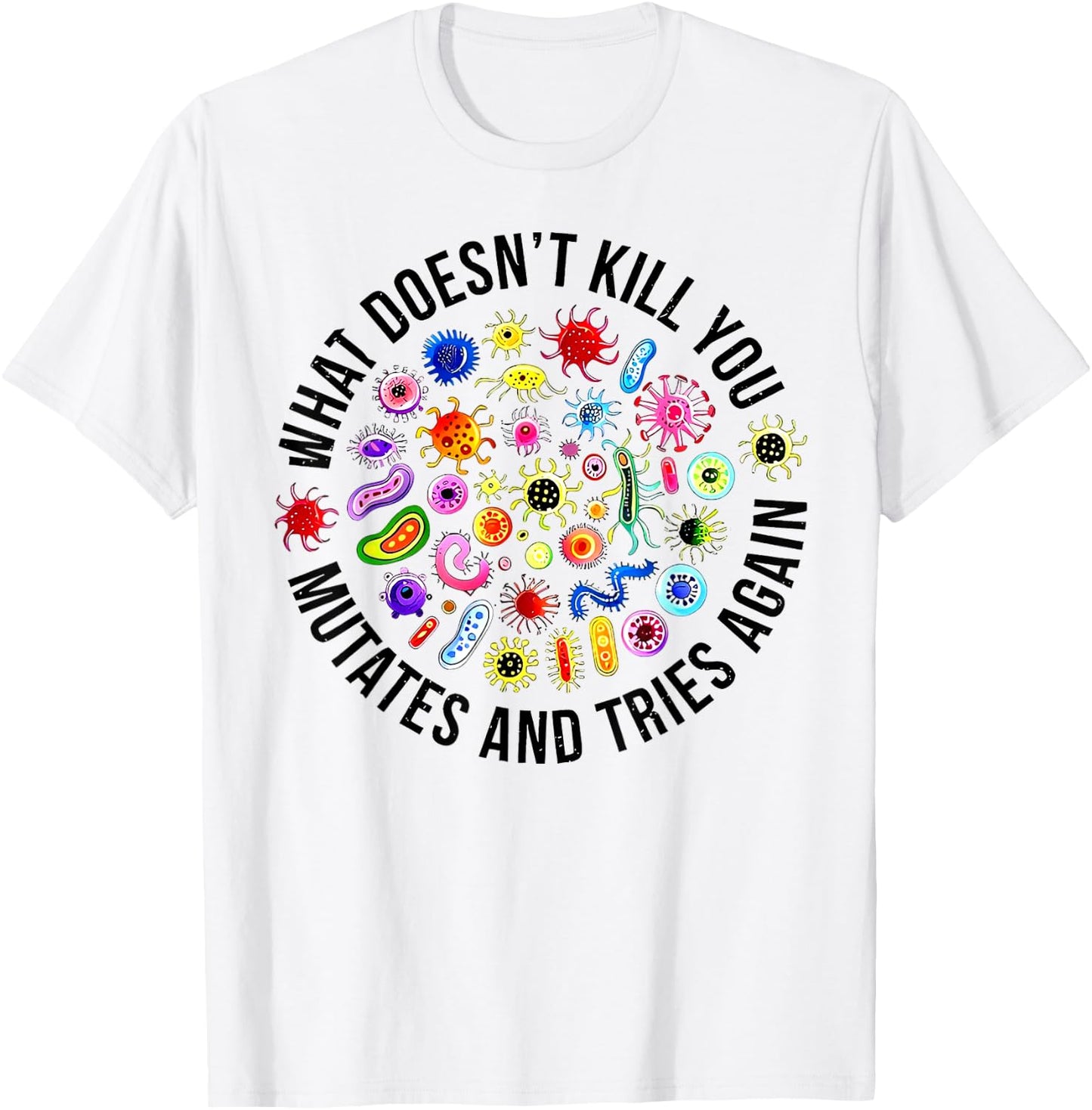What Doesn't Kill You Mutates And Tries Again Microbiology T-Shirt - T-Shirt | White
