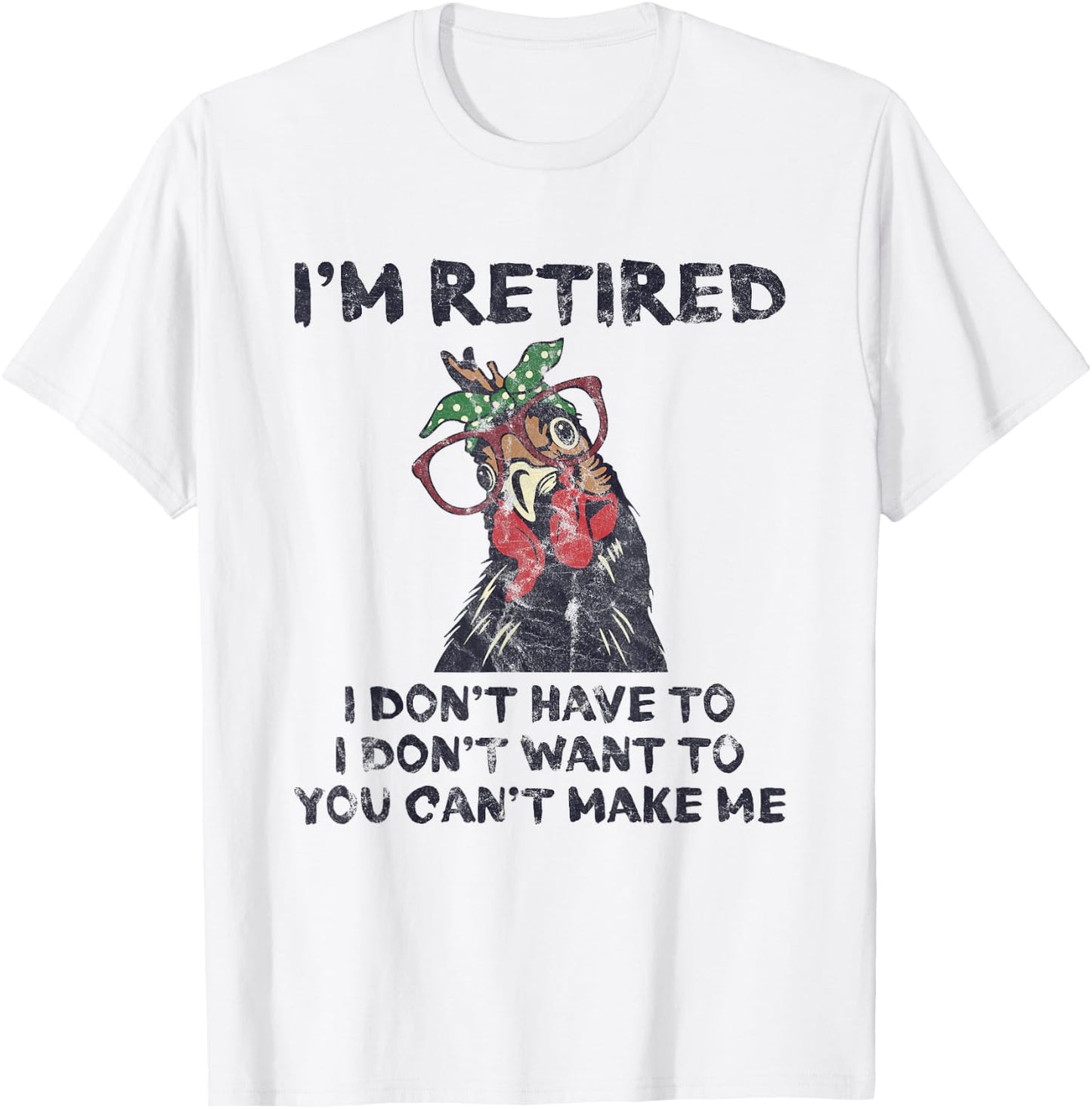 I'm Retired I Don't Have To Want To Can't Make Me Chicken T-Shirt - T-Shirt | White