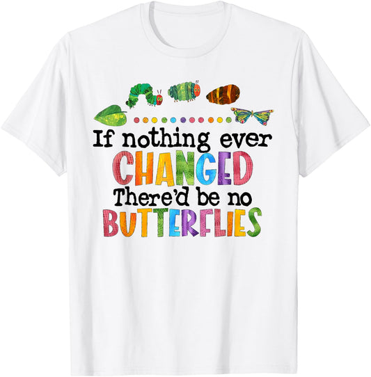 If Nothing Ever Changed There'D Be No Butterflies T-Shirt - T-Shirt | White