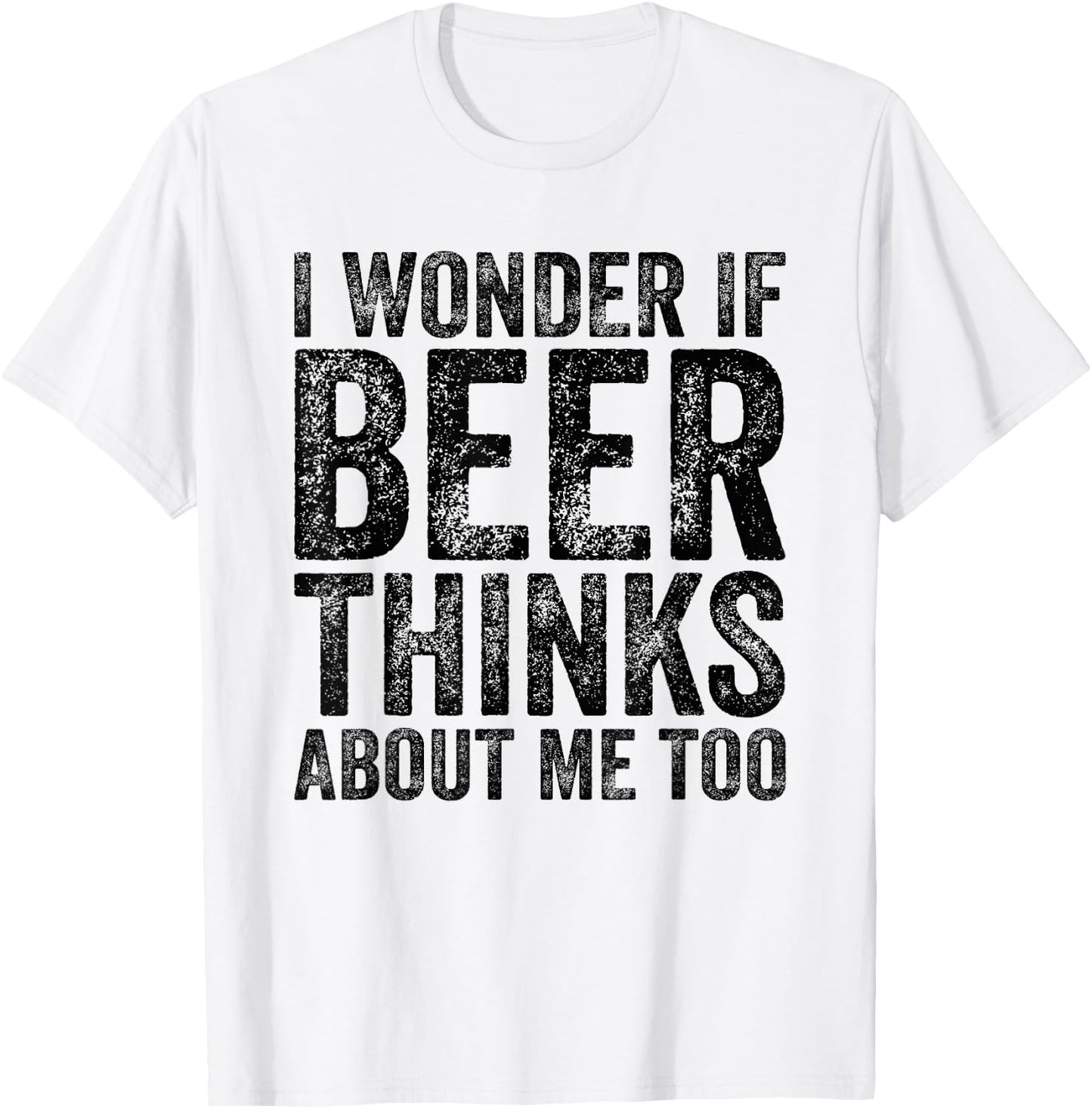 I Wonder If Beer Thinks About Me Too Funny Beer Drinking T-Shirt - T-Shirt | White