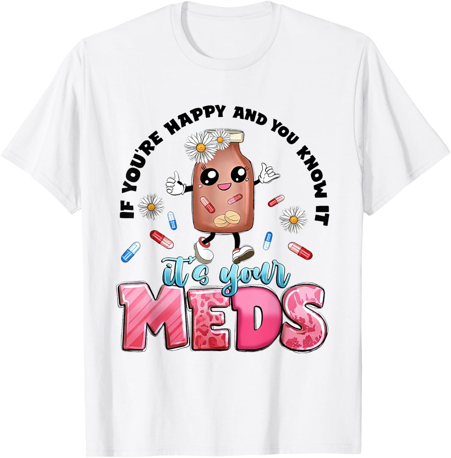 If You're Happy And You Know It's Your Meds Funny Pills T-Shirt - T-Shirt | White