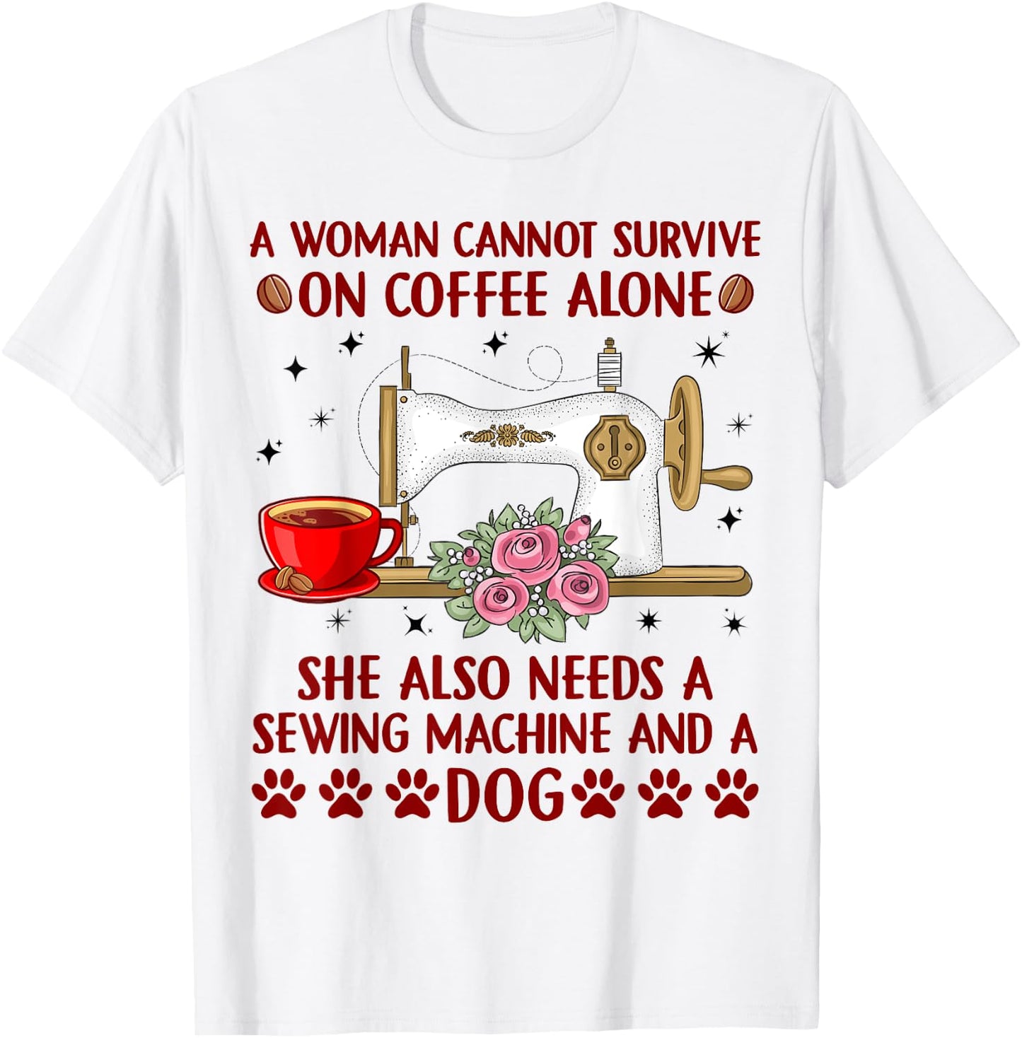Woman Cannot Survive On Coffee Alone She Needs Sewing & Dog T-Shirt - T-Shirt | White