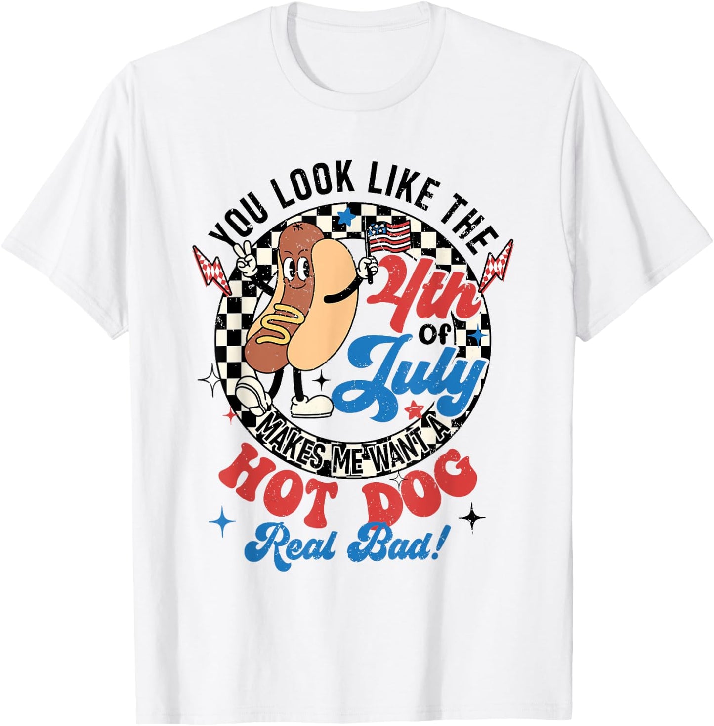 You Look Like The 4th Of July Makes Me Want Hotdog Real Bad T-Shirt - T-Shirt | White