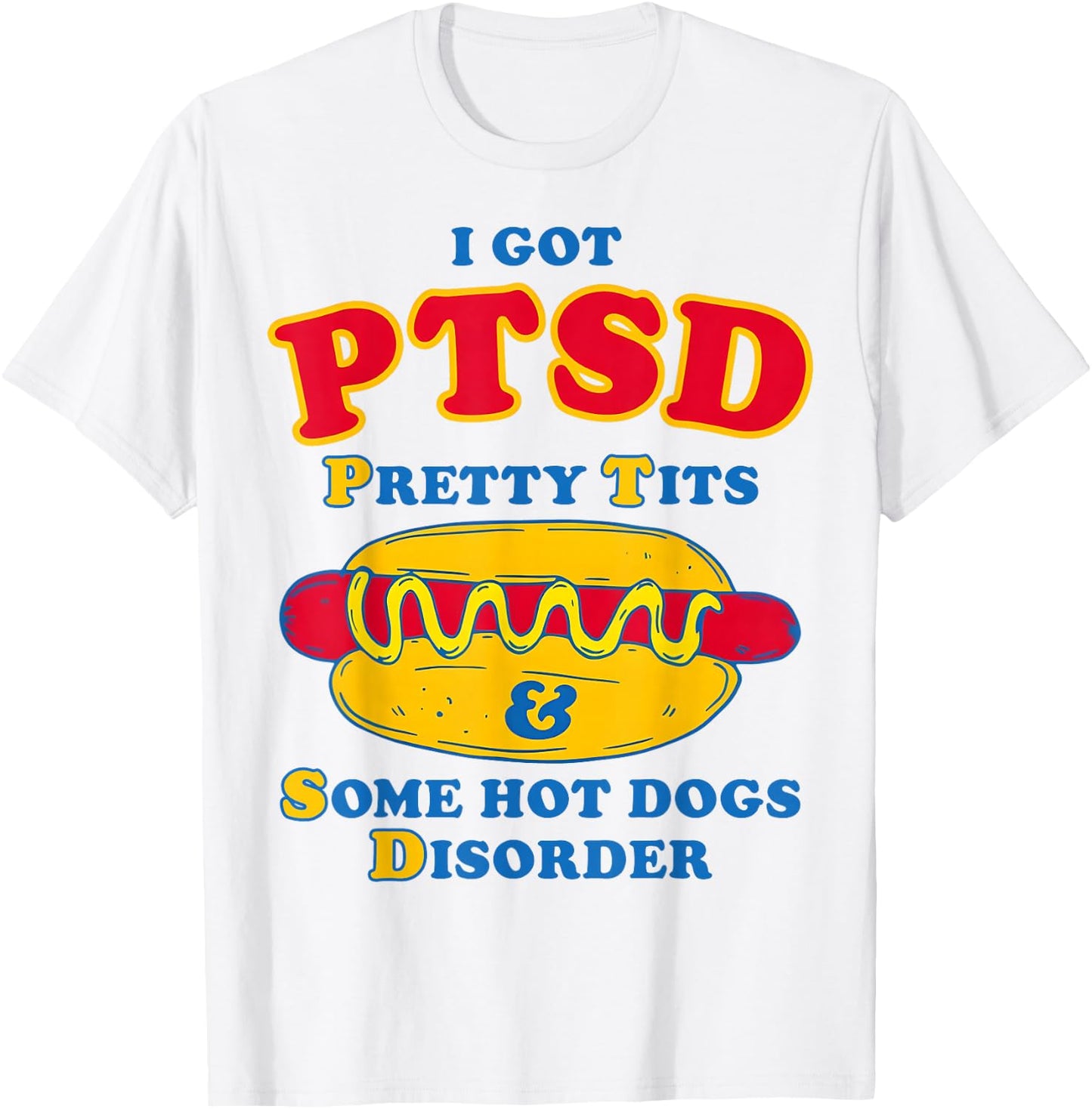 I Got PTSD Pretty Tits & Some Hot Dogs Disorder Funny Meme T-Shirt - T-Shirt | White