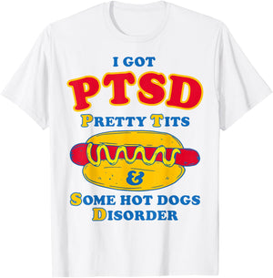 I Got PTSD Pretty Tits & Some Hot Dogs Disorder Funny Meme T-Shirt - T-Shirt | White