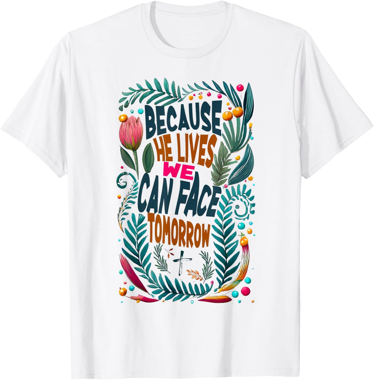 Jesus-Because-He-Lives I Can Face Tomorrow, Christian Quote T-Shirt - T-Shirt | White
