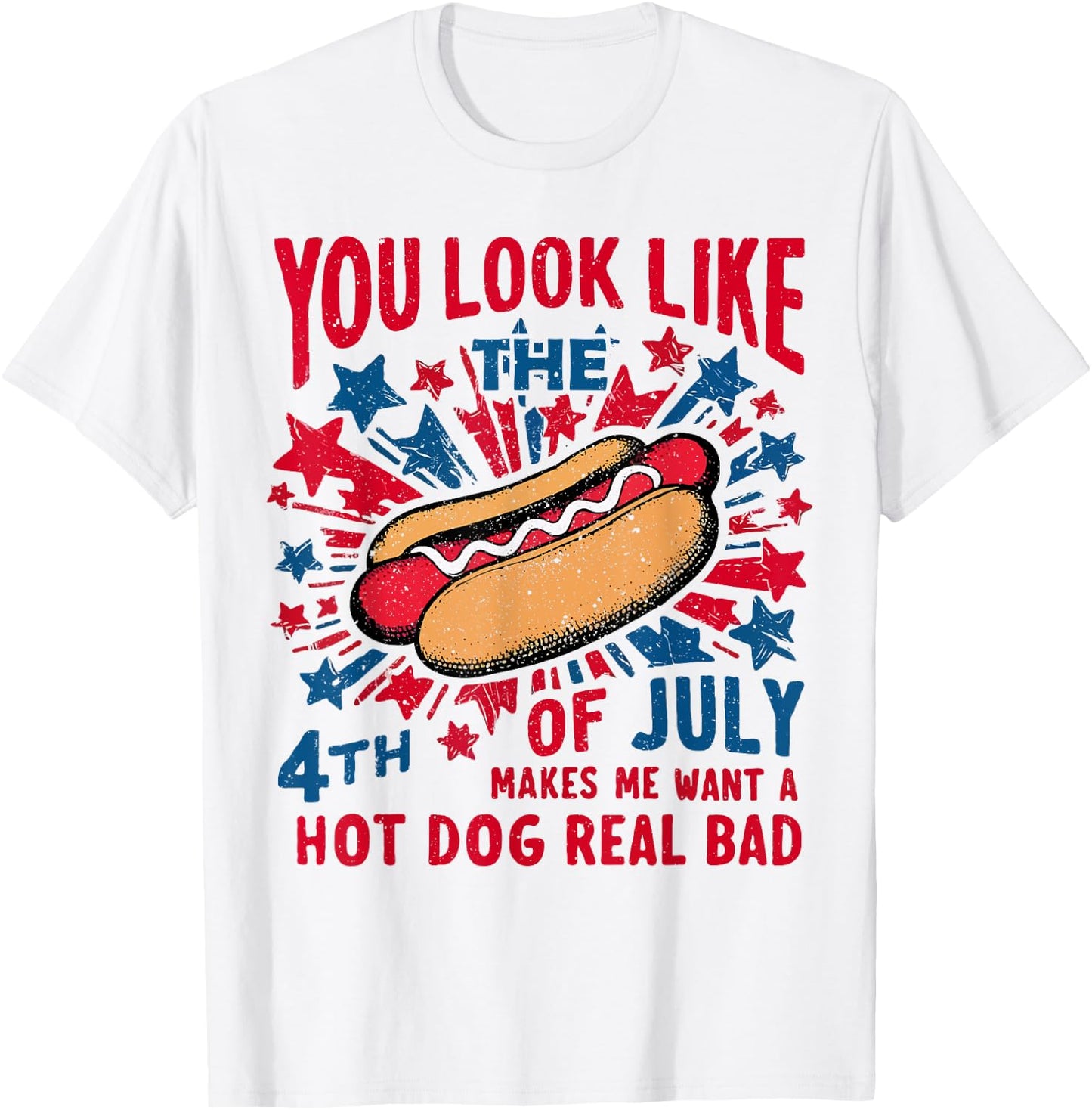 You Look Like The 4th Of July Makes Me Want Hot Dog Real Bad T-Shirt - T-Shirt | White