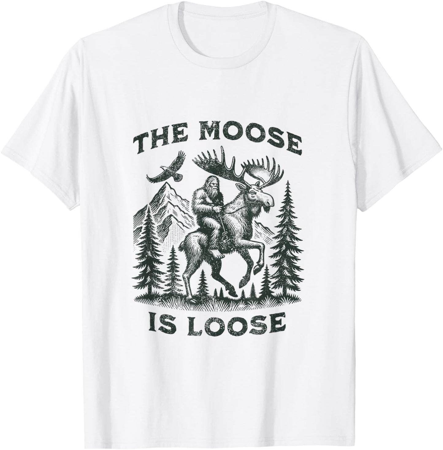 The Moose Is Loose Canada Alaska Funny Bigfoot Adventures T-Shirt - T-Shirt | White
