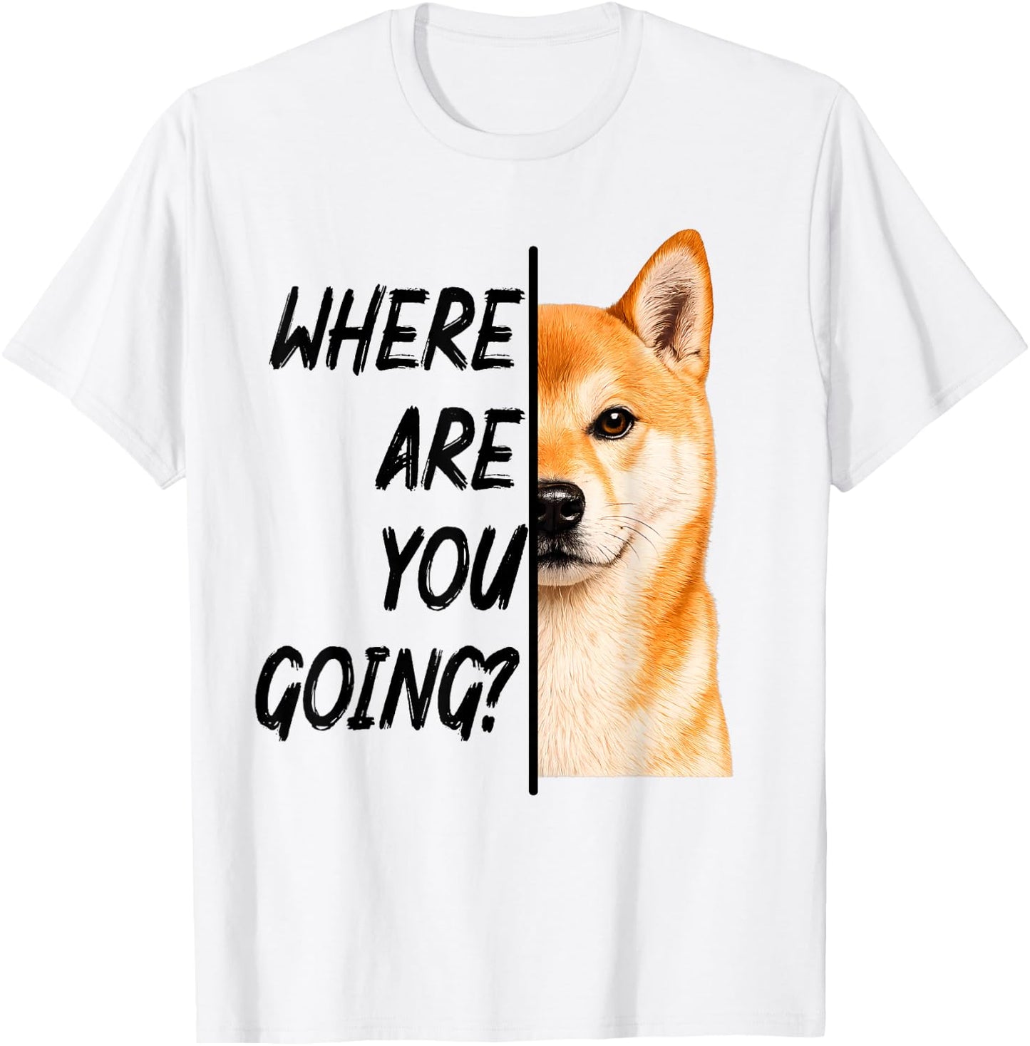 Where are You Going Shiba Inu Dog Humor T-Shirt - T-Shirt | White