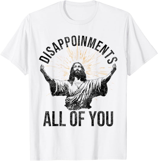 Funny Jesus Christian Clothing. Disappointments All Of You Sarcastic Christian Jesus Shirt - Grey, -Adults, Short Sleeve, , Small T-Shirt - T-Shirt | White