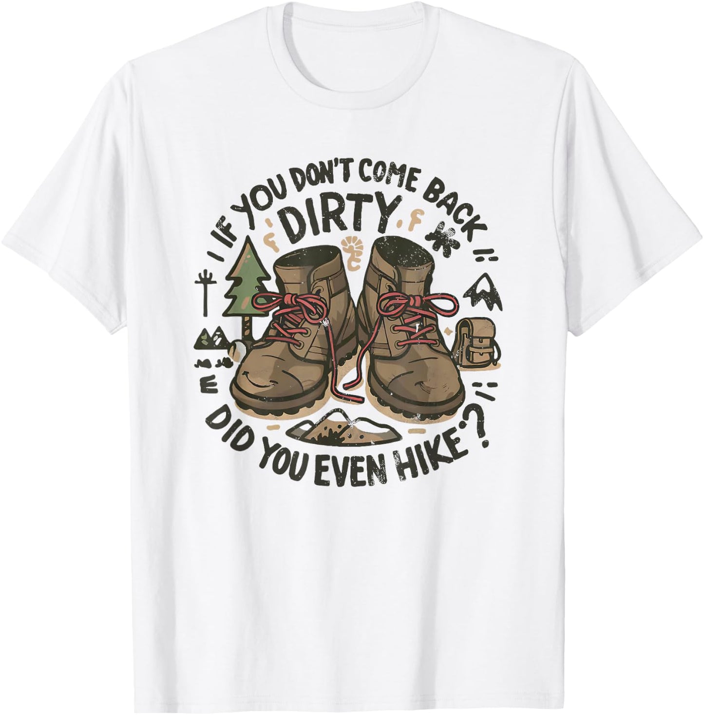 If You Don't Come Back Dirty Did You Even Hike T-Shirt - T-Shirt | White