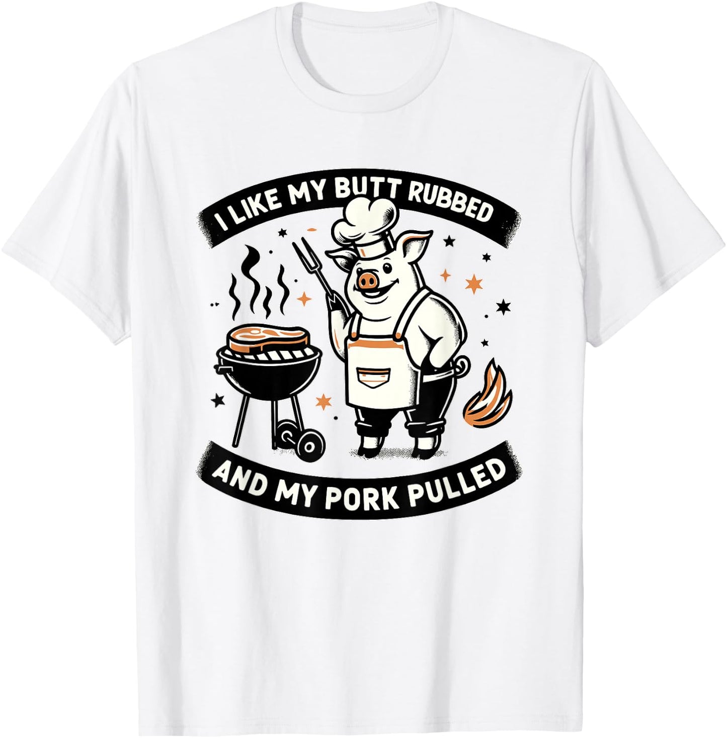 I Like My Butt Rubbed and My Pork Pulled BBQ Meat Smokers T-Shirt - T-Shirt | White
