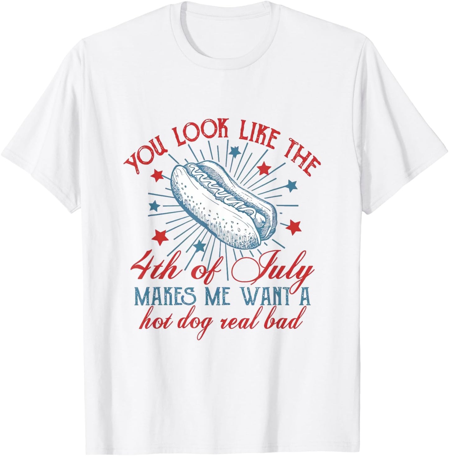 You Look Like The 4th Of July Makes Me Want A Hot Dog T-Shirt - T-Shirt | White