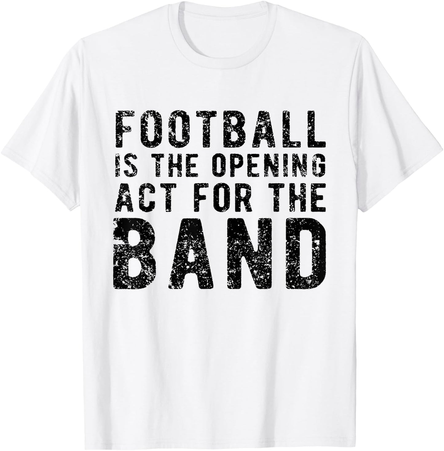 Football Is The Opening Act For The Band Funny Football Love T-Shirt - T-Shirt | White