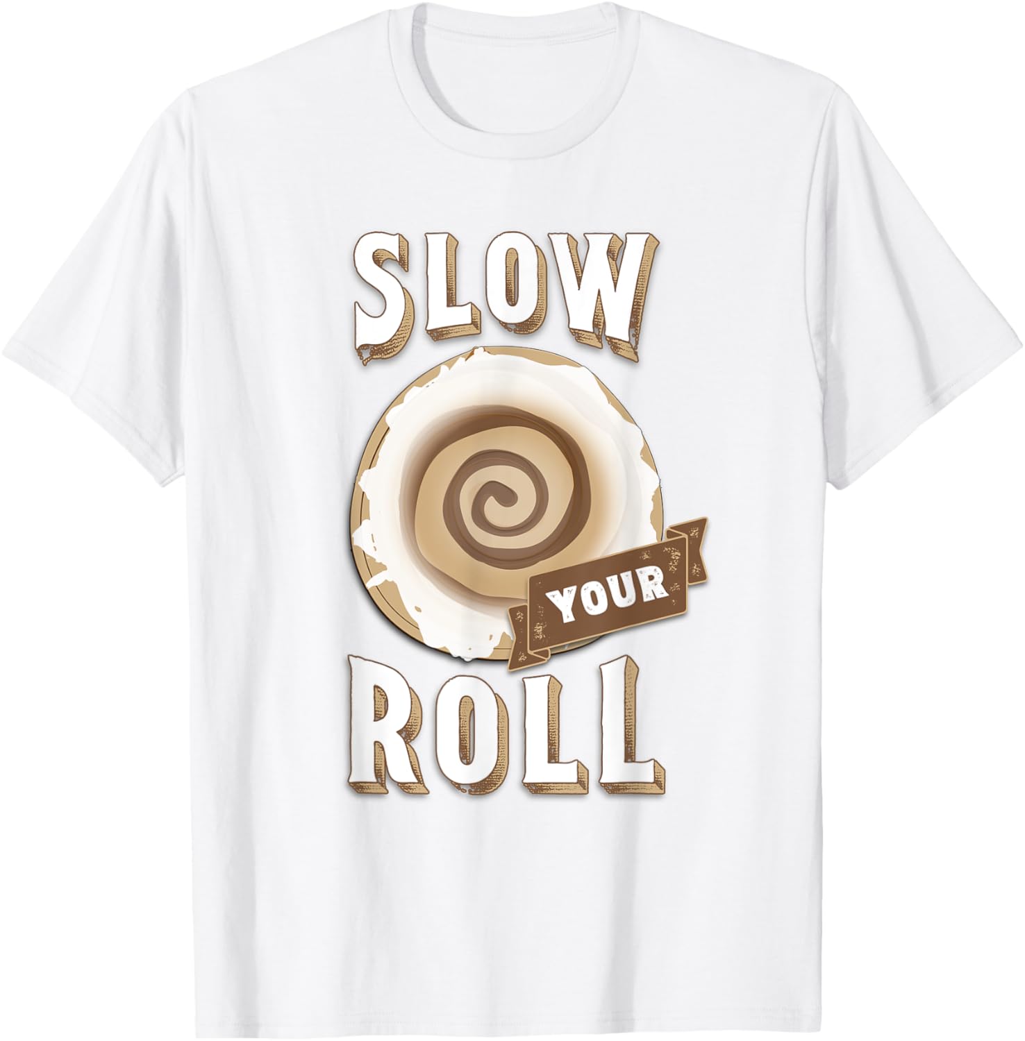 Slow Your Roll with Cinnamon Roll T-Shirt - T-Shirt | White