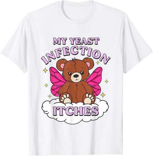Funny Meme My Yeast Infection Itches Weird Humor Offensive T-Shirt - T-Shirt | White