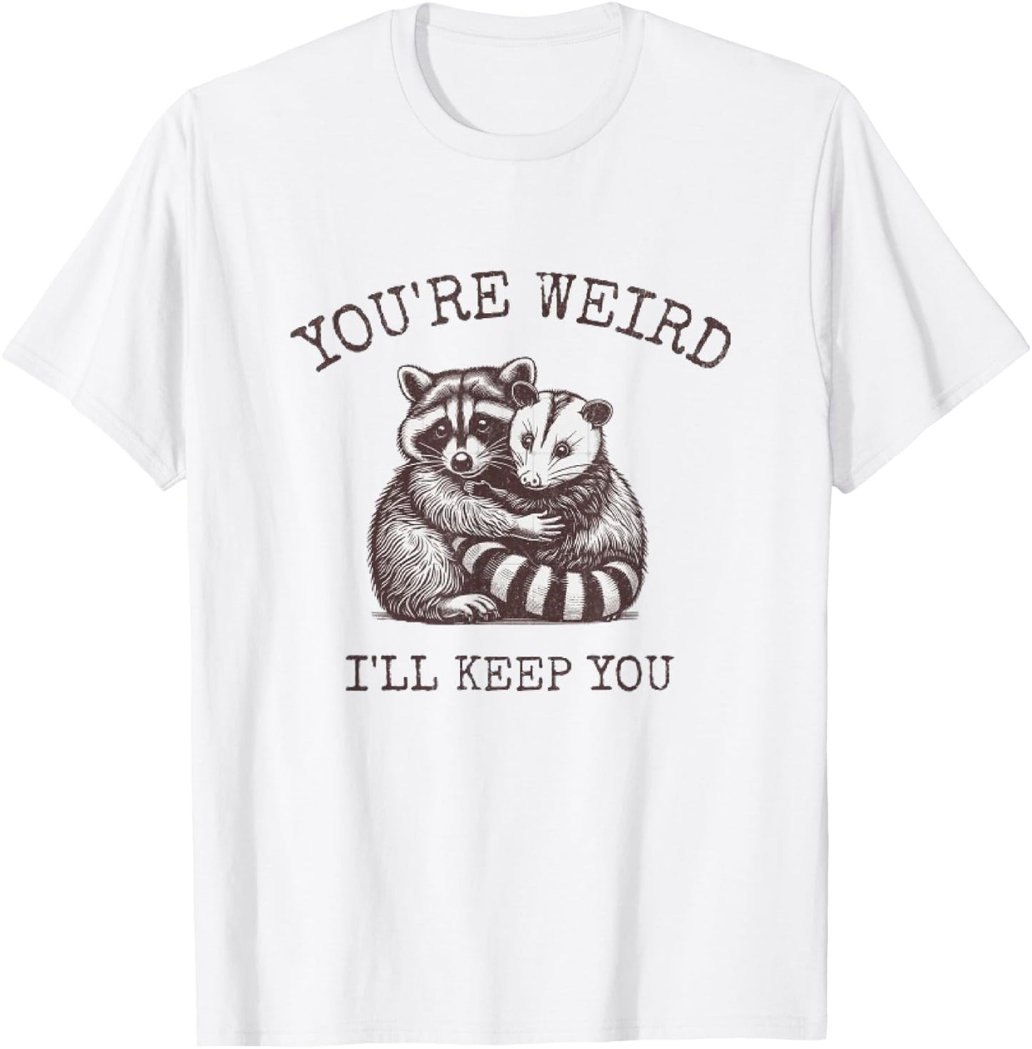 You're Weird, I'll Keep You!! T-Shirt - T-Shirt | White
