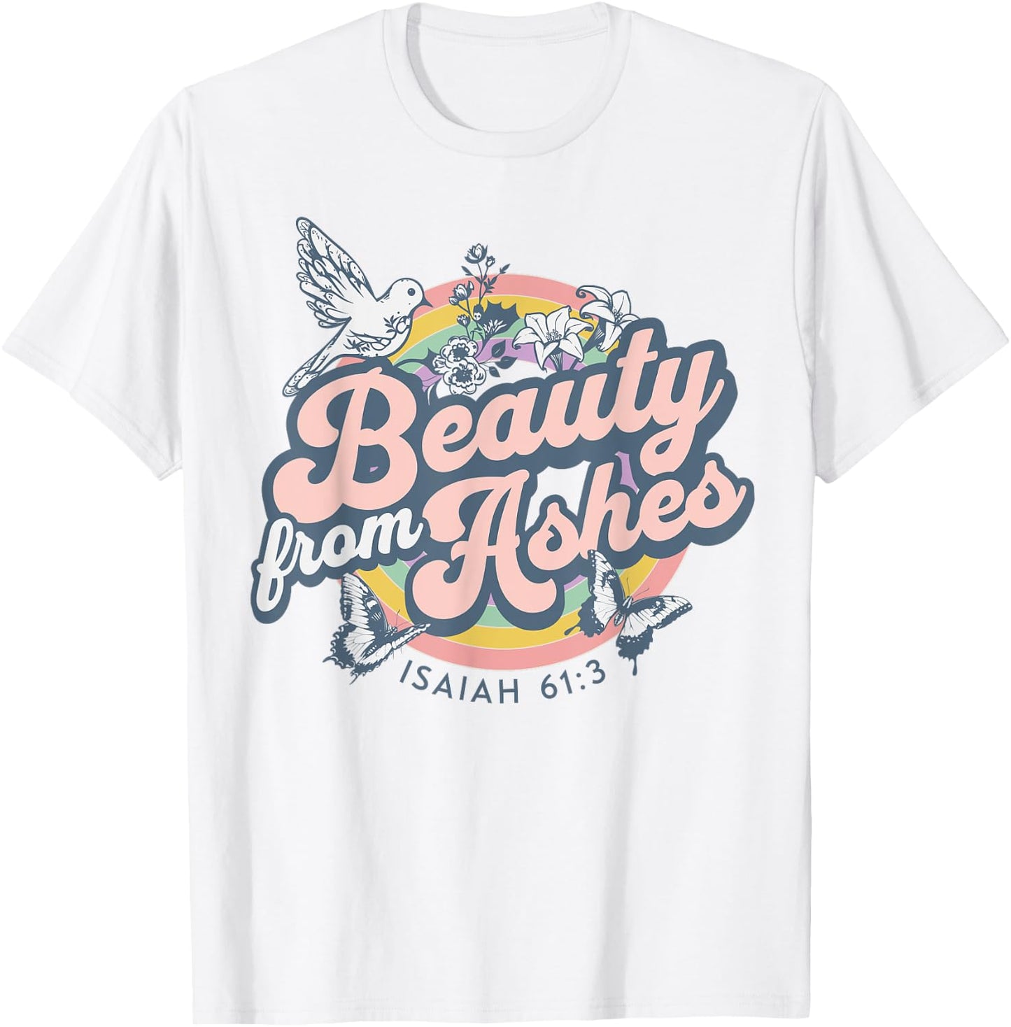Beauty from Ashes Isaiah 61:3 Christian Bible Scripture T-Shirt - T-Shirt | White