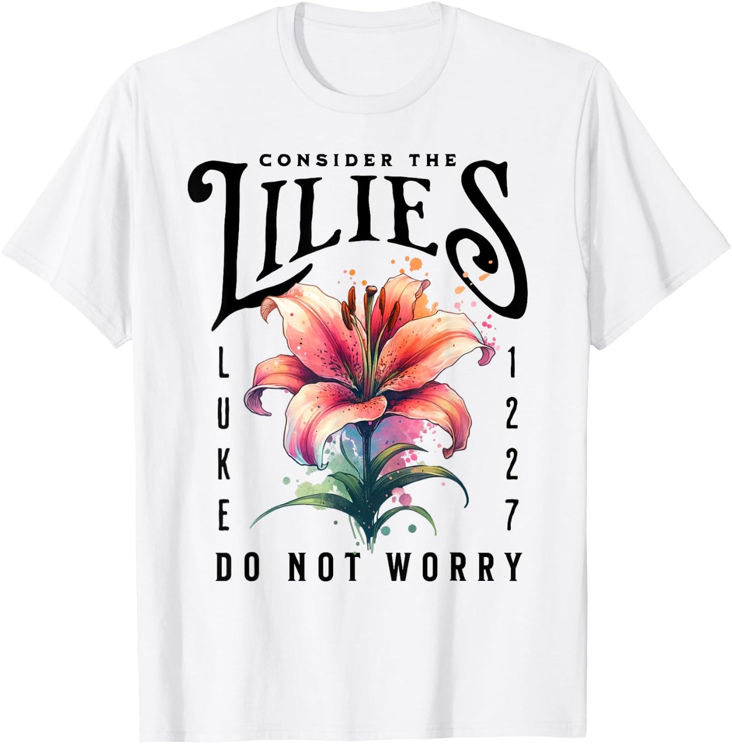 Consider the Lilies Christian Bible Scripture Luke 12:27-28 T-Shirt - T-Shirt | White