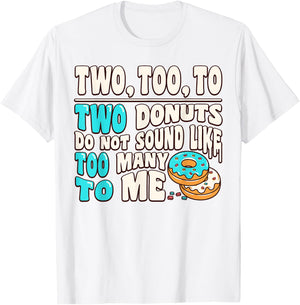 Two Too To Two Donuts Do Not Sound Like Too Many To Me Funny T-Shirt - T-Shirt | White
