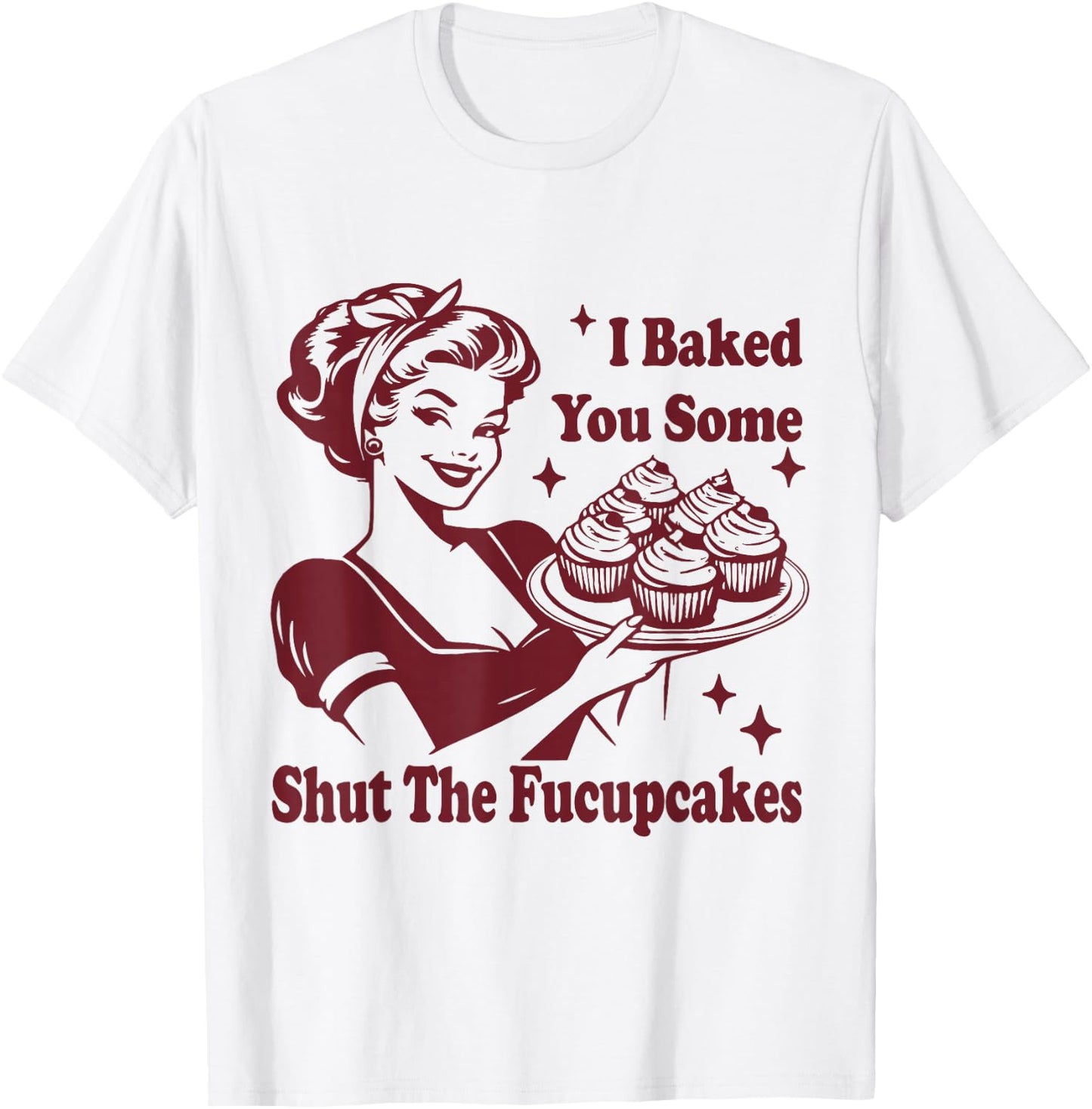 Funny Vintage Housewife I Baked You Some Shut The Fucupcakes T-Shirt - T-Shirt | White