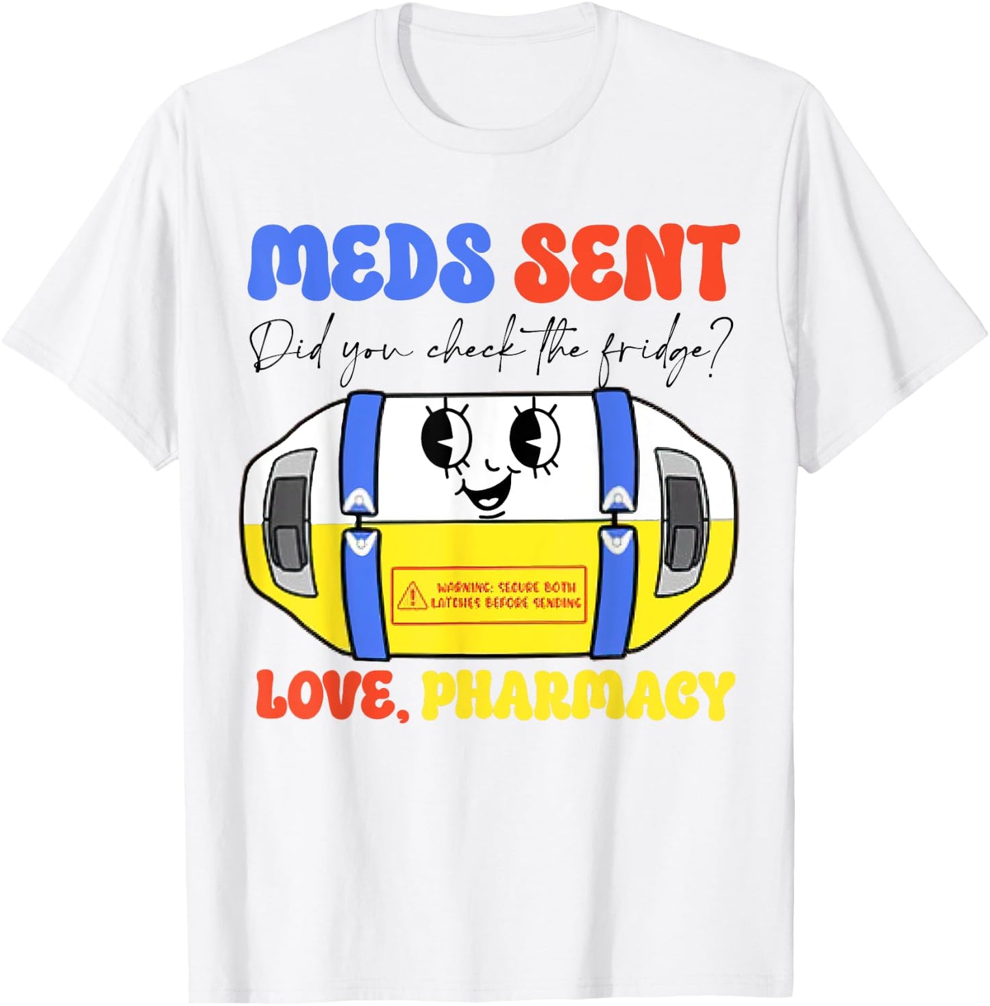 Pharmacy Meds Sent Did You Check The Fridge? Love, Pharmacy T-Shirt - T-Shirt | White