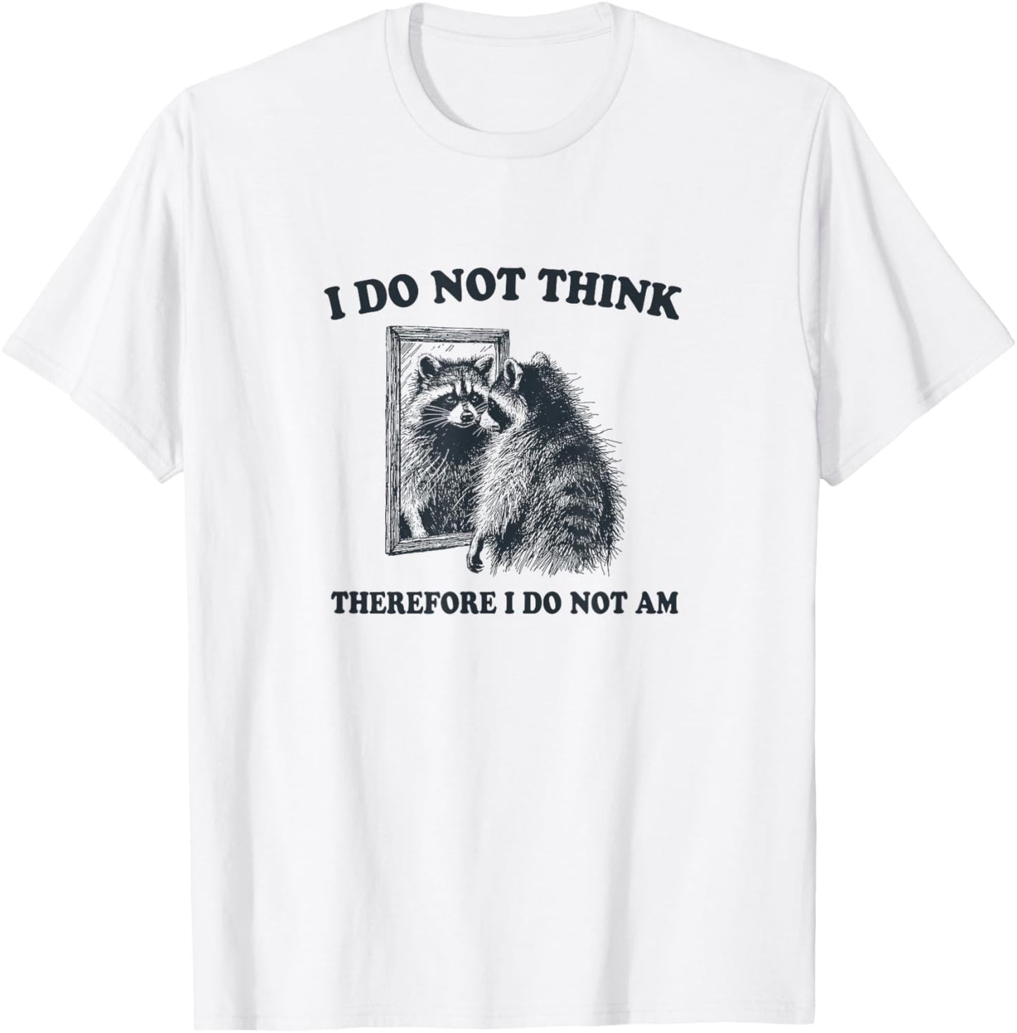 "I Do Not Think, Therefore I Do Not Am", Raccoon Philosopher T-Shirt - T-Shirt | White