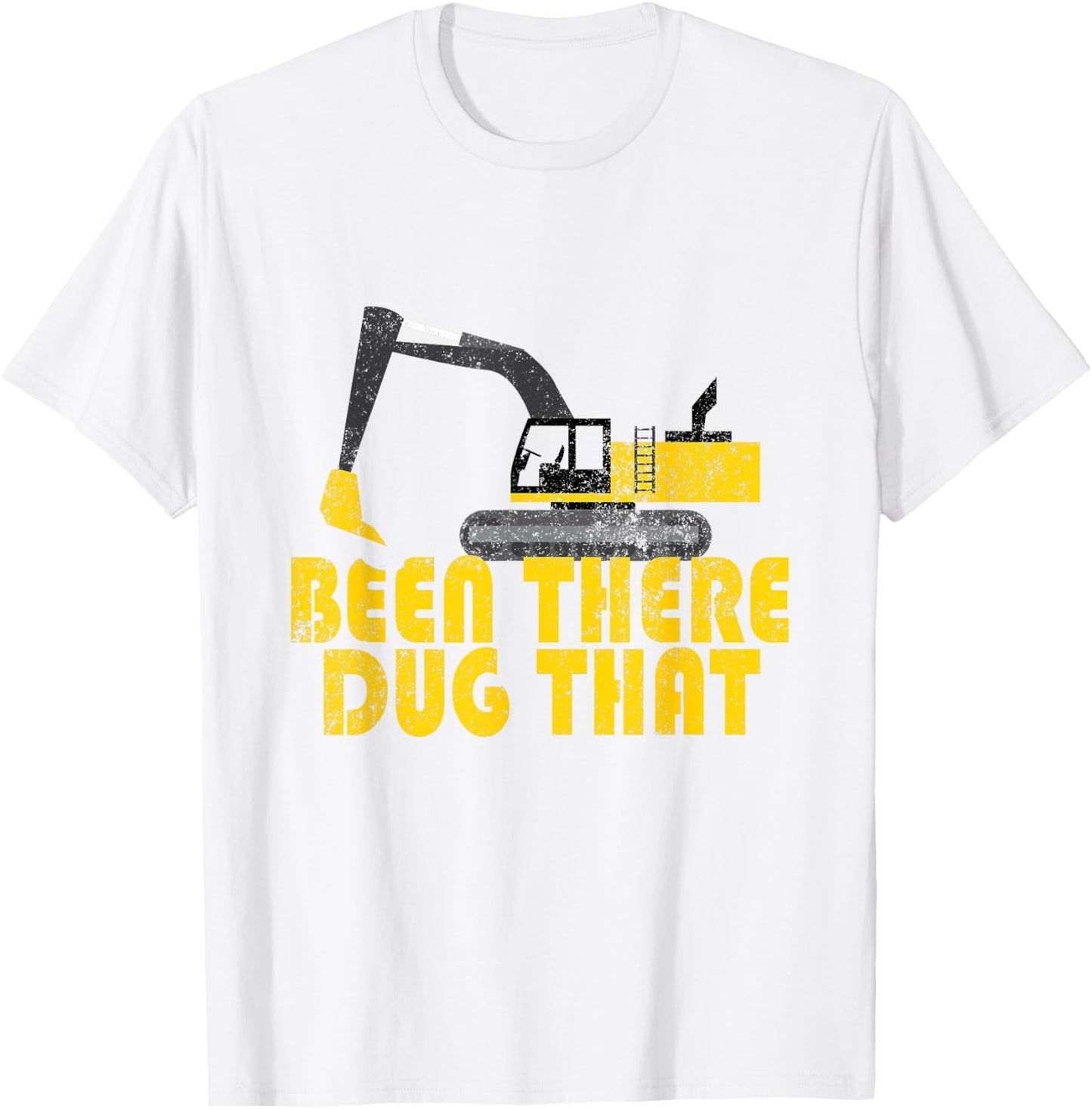 Been There Dug That - Cool Excavating T-Shirt - T-Shirt | White