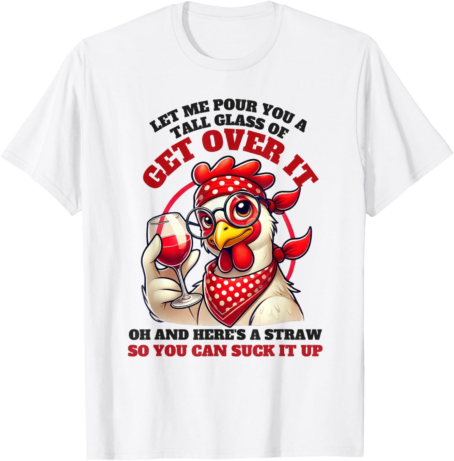 Let Me Pour You A Tall Glass Of Get Over It Funny Chicken T-Shirt - T-Shirt | White