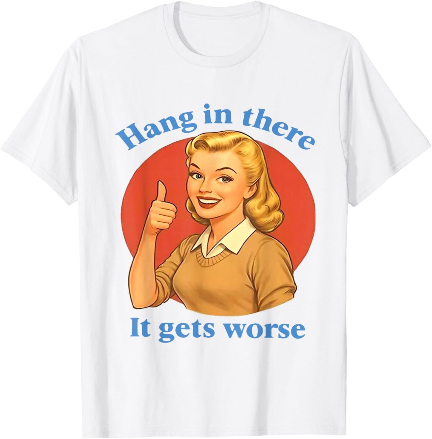 Hang in There It Gets Worse Funny Retro Sarcastic T-Shirt - T-Shirt | White