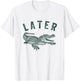 Later Gator, Alligator Funny Offensive Crocodile T-Shirt - T-Shirt | White