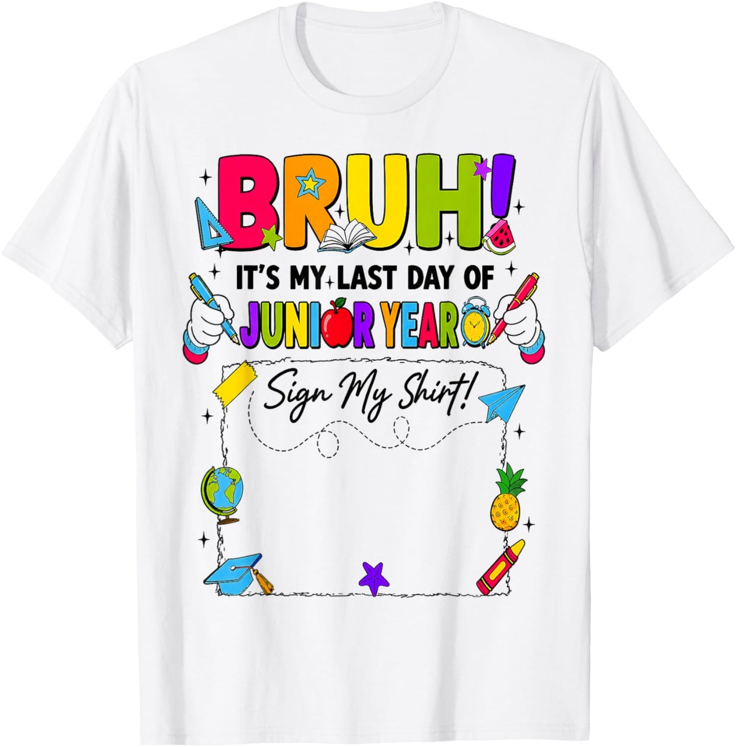 Bruh It’s My Last Day of Junior Year Sign My T-Shirt - T-Shirt | White
