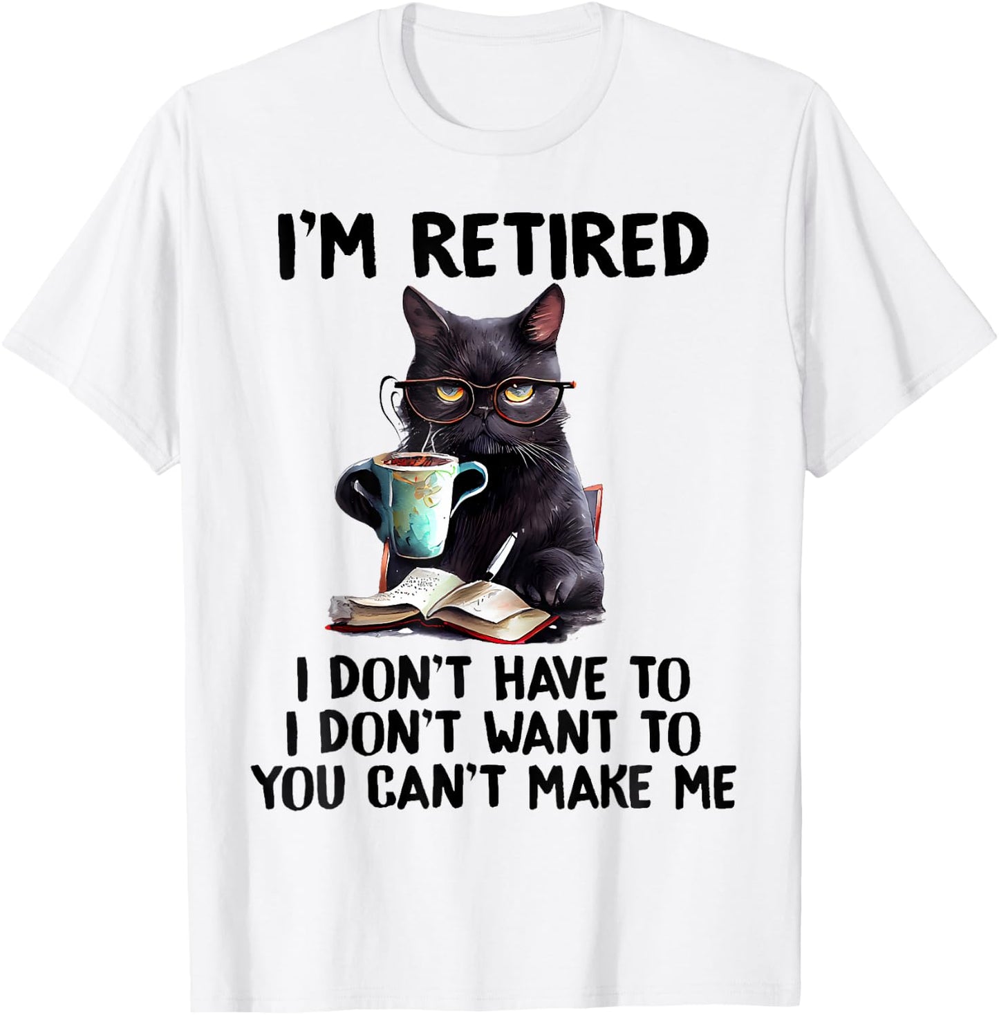 I'm Retired I Don't Have To I Don't Want To Cat Men Women Girls Kids T-Shirt - T-Shirt | White