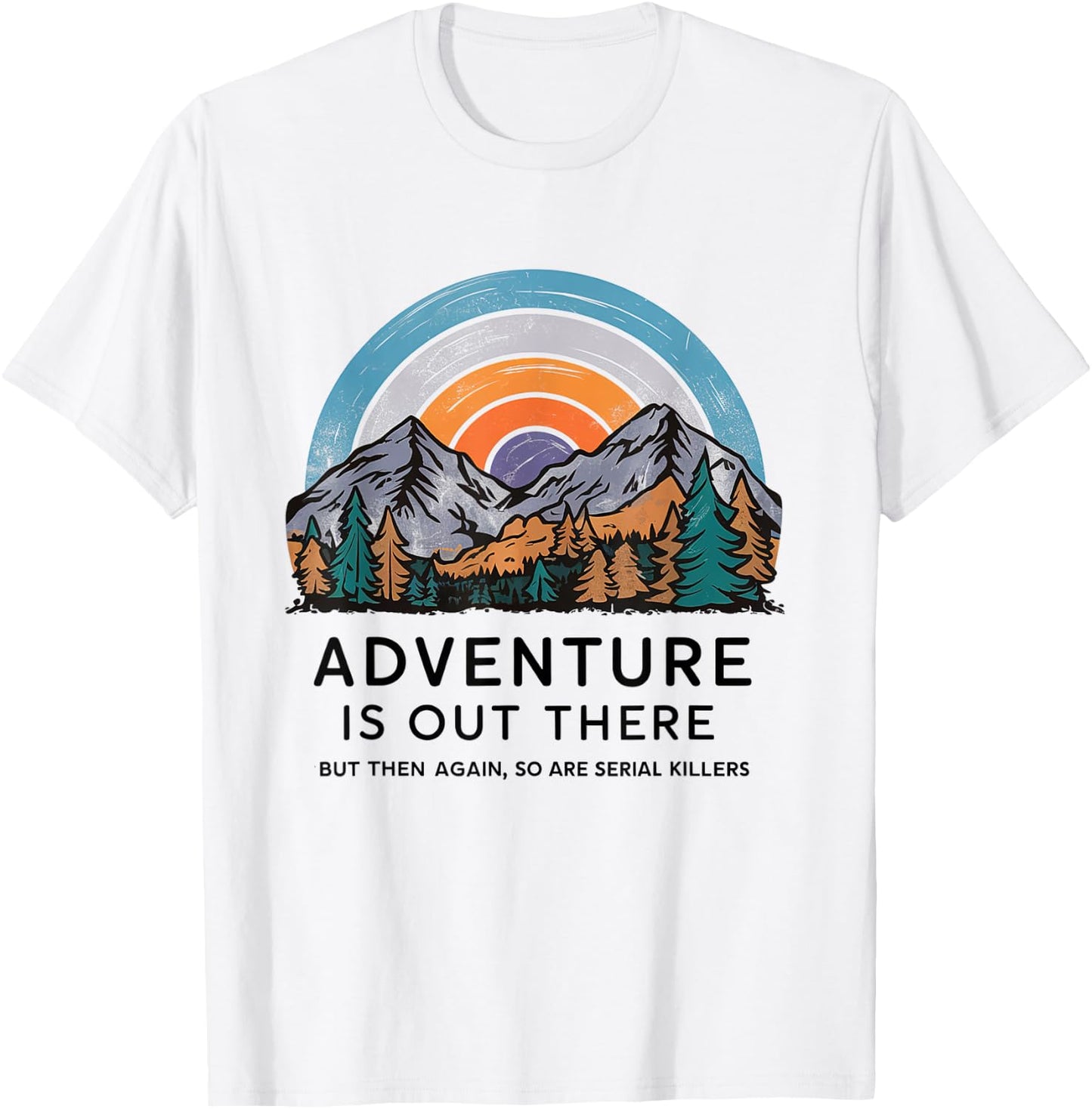 Adventure is Out There but So Are Serial Killers T-Shirt - T-Shirt | White
