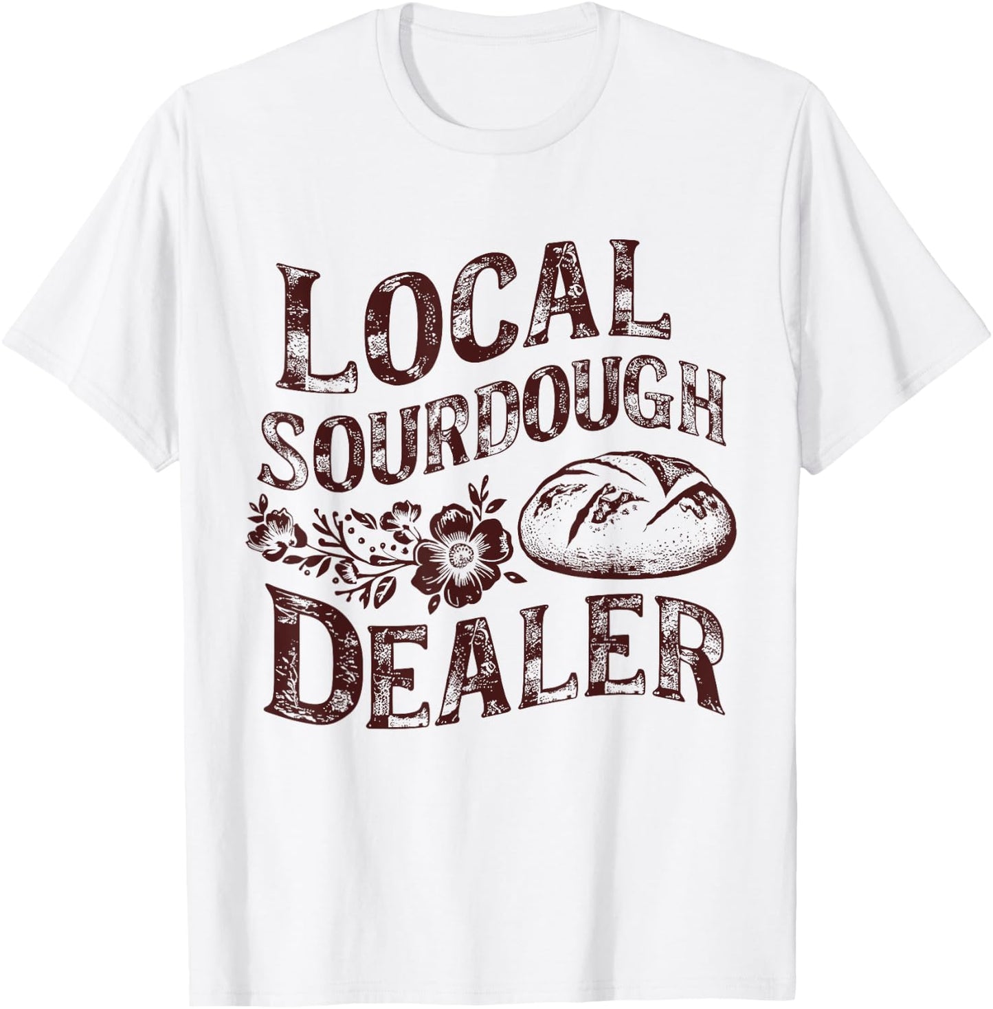Support Your Local Sourdough Dealer Funny Bread Baker T-Shirt - T-Shirt | White