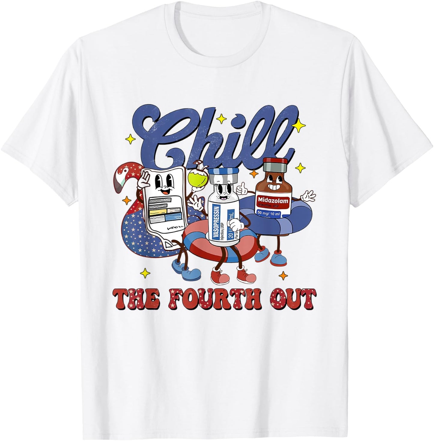 4th July Propofol Nurse Chill The Fourth Out Nurse ICU Er Ed T-Shirt - T-Shirt | White