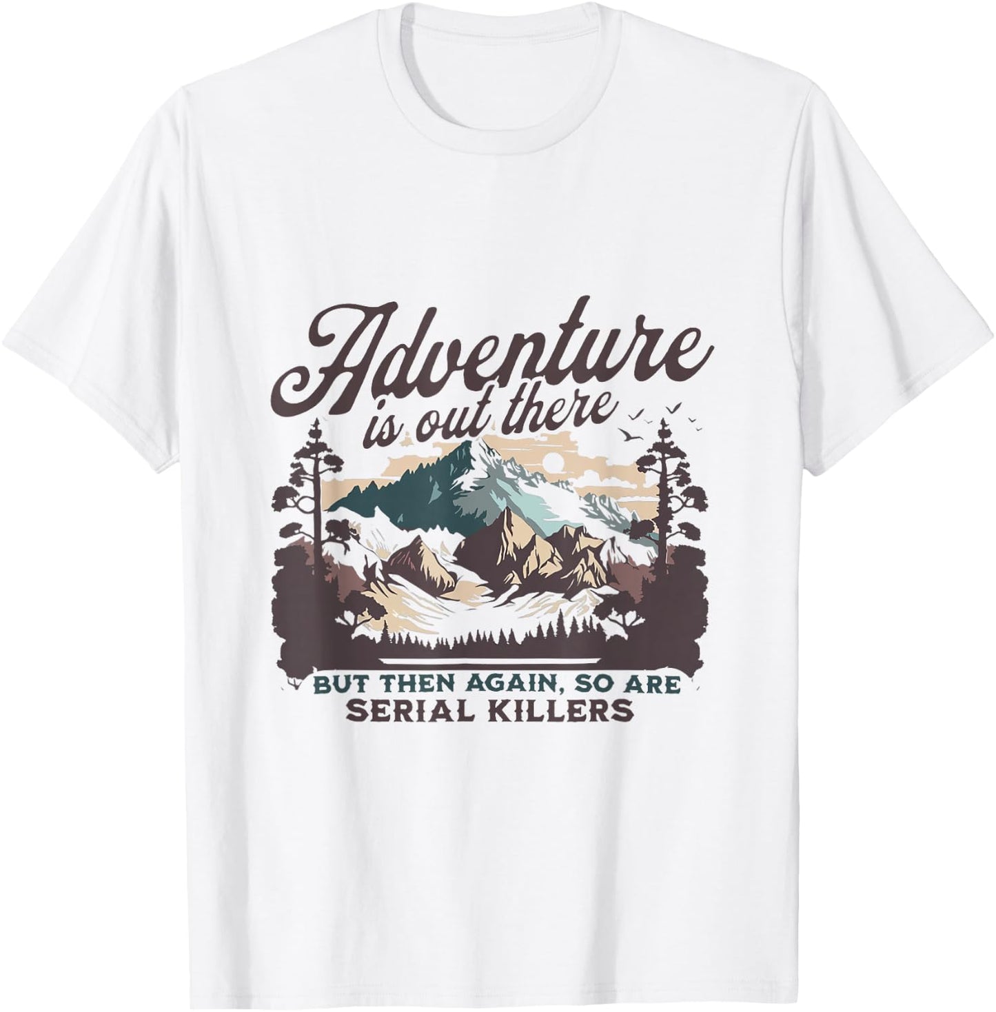 Adventure Is Out There And So Is Serial Killer T-Shirt - T-Shirt | White