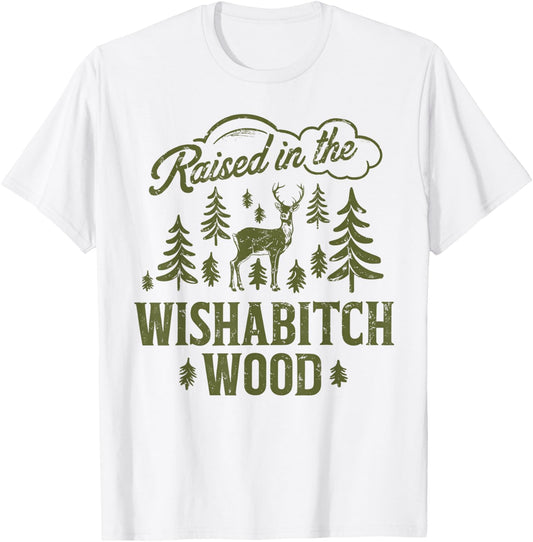 Raised In The Wishabitch Woods Funny Camping Deer Hunting T-Shirt - T-Shirt | White