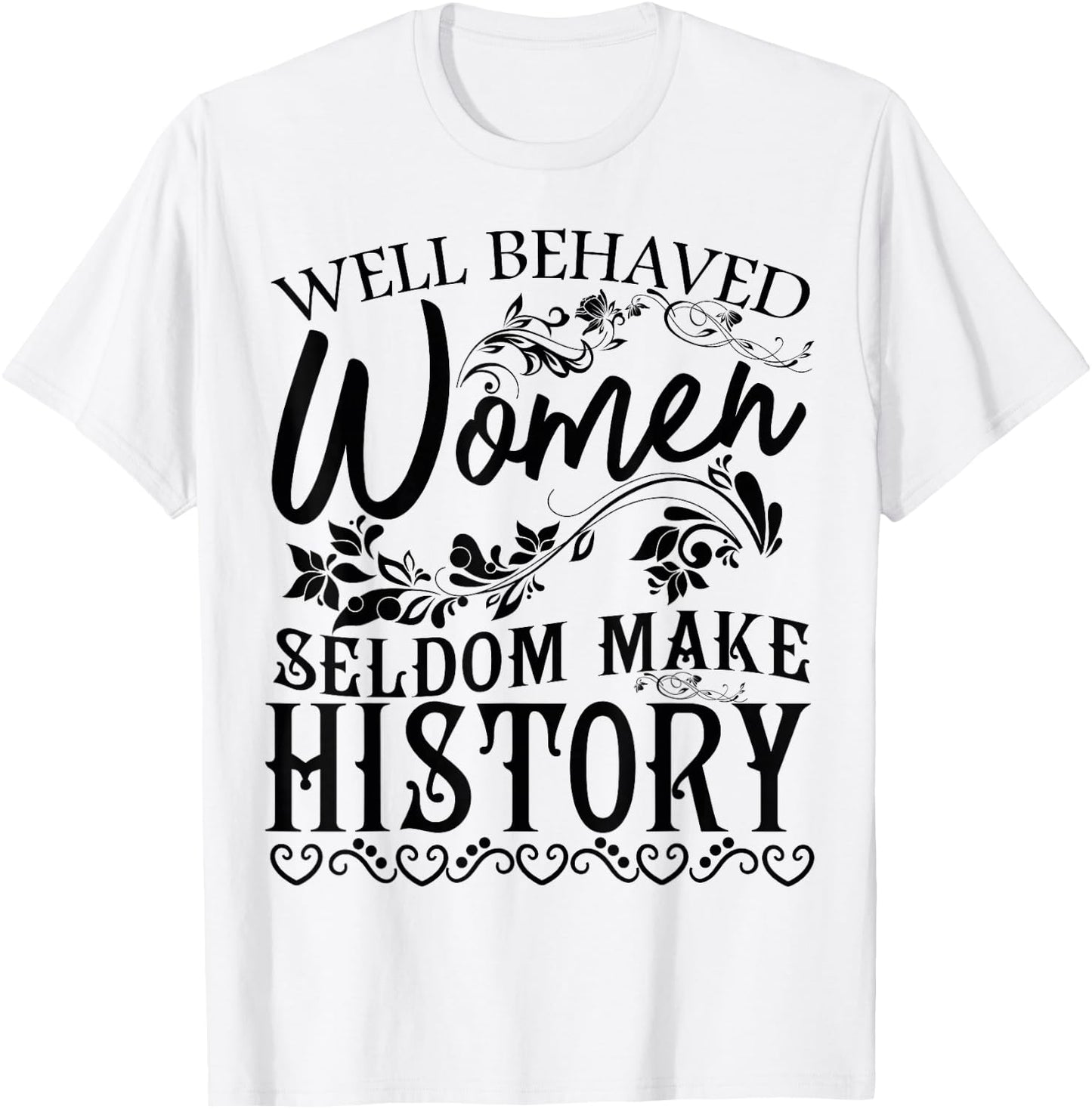 Women - Well Behaved Women Seldom Make History - Feminism T-Shirt - T-Shirt | White